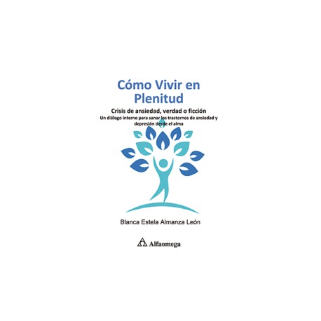 CÓMO VIVIR EN PLENITUD. CRISIS DE ANSIEDAD, VERDAD O FICCIÓN - Un diálogo interno para sanar ...