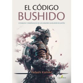 EL CÓDIGO BUSHIDO - Consejos y enseñanzas de los mejores samuráis de Japón