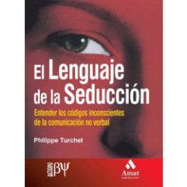 El lenguaje de la seducción - entender los códigos inconscientes de la comunicación no verbal