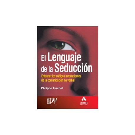 El lenguaje de la seducción - entender los códigos inconscientes de la comunicación no verbal